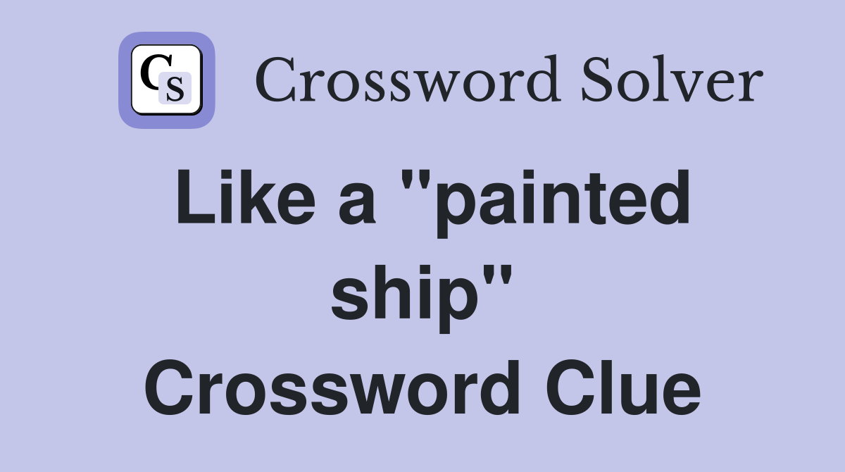 Like a "painted ship" Crossword Clue
