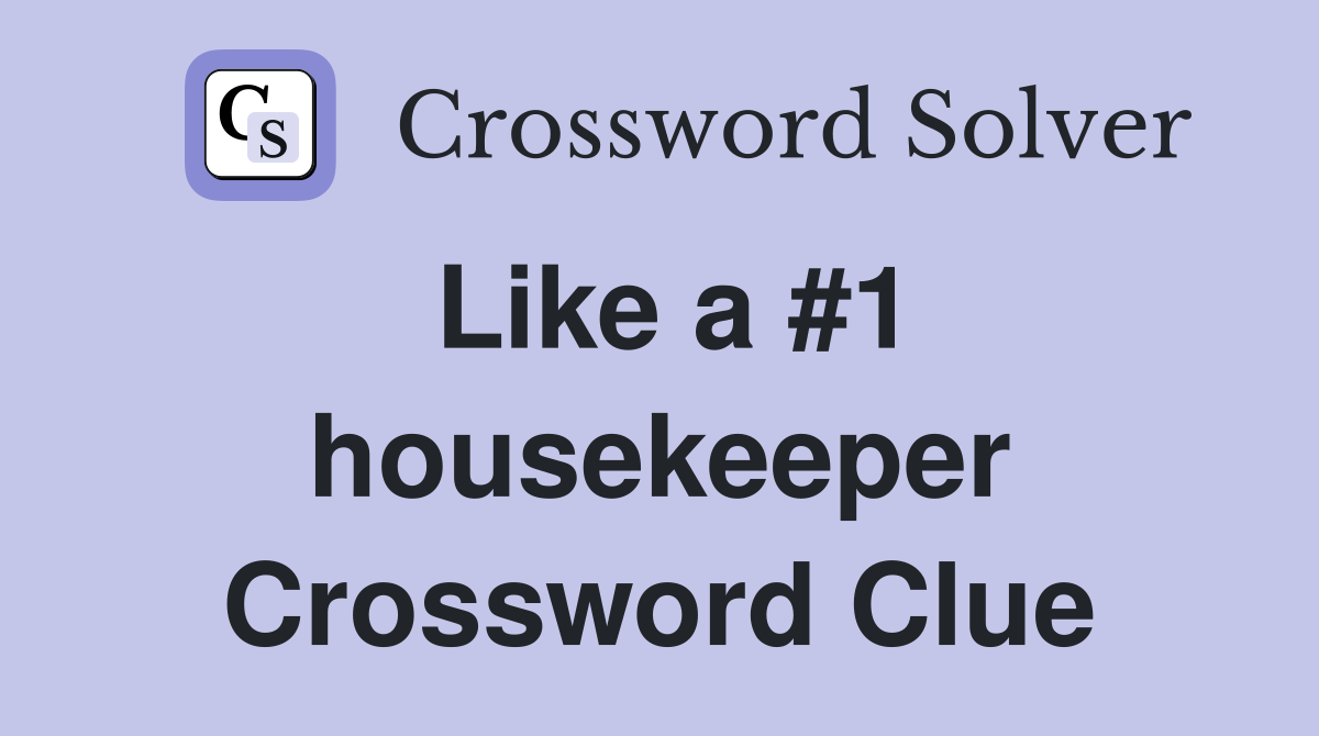 Like a #1 housekeeper Crossword Clue