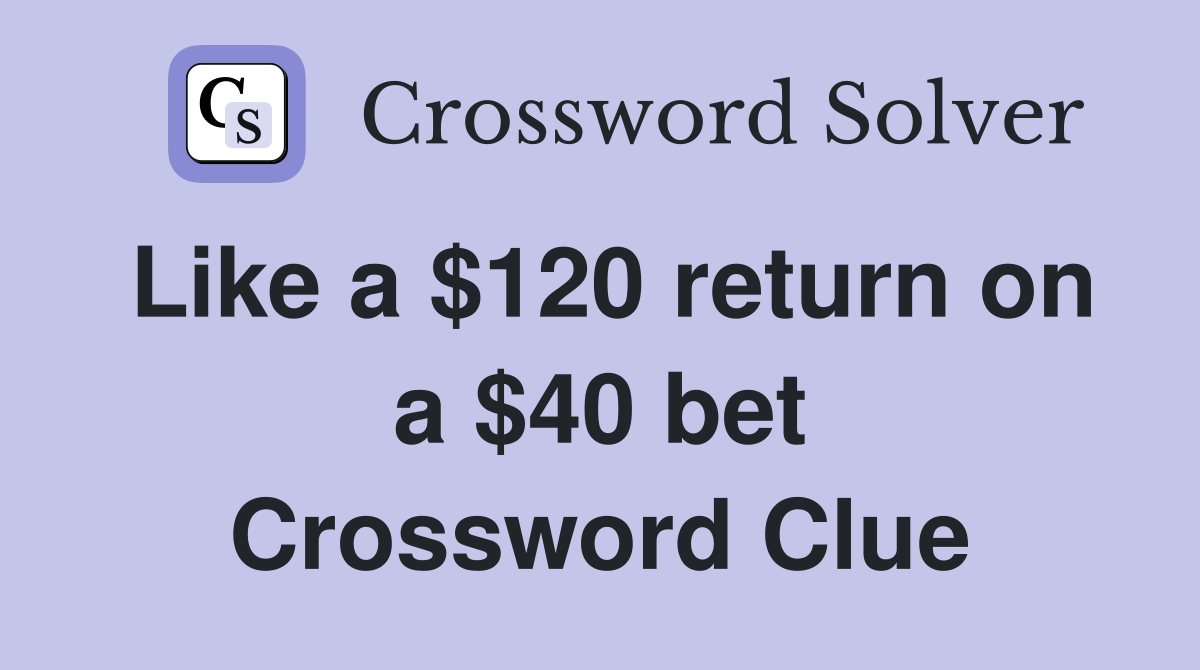 Like a $120 return on a $40 bet Crossword Clue