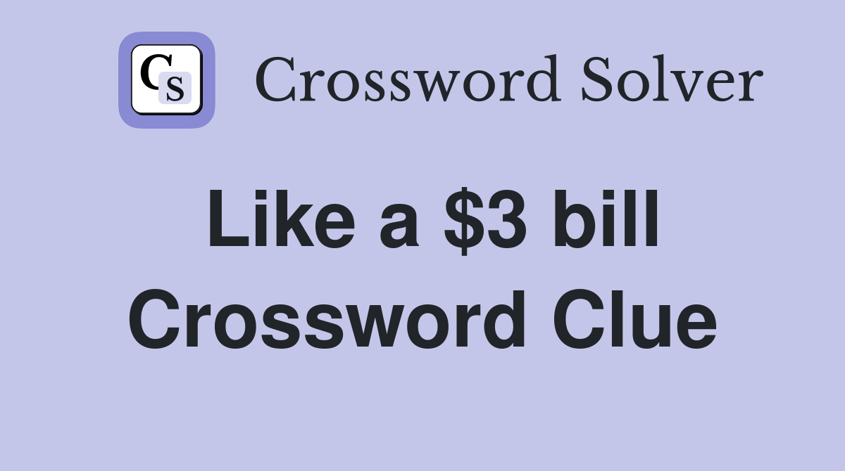 Like a $3 bill Crossword Clue