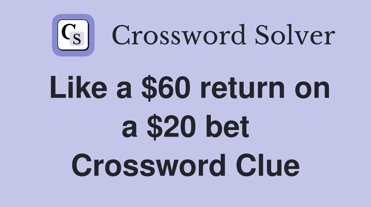 Like a $60 return on a $20 bet Crossword Clue