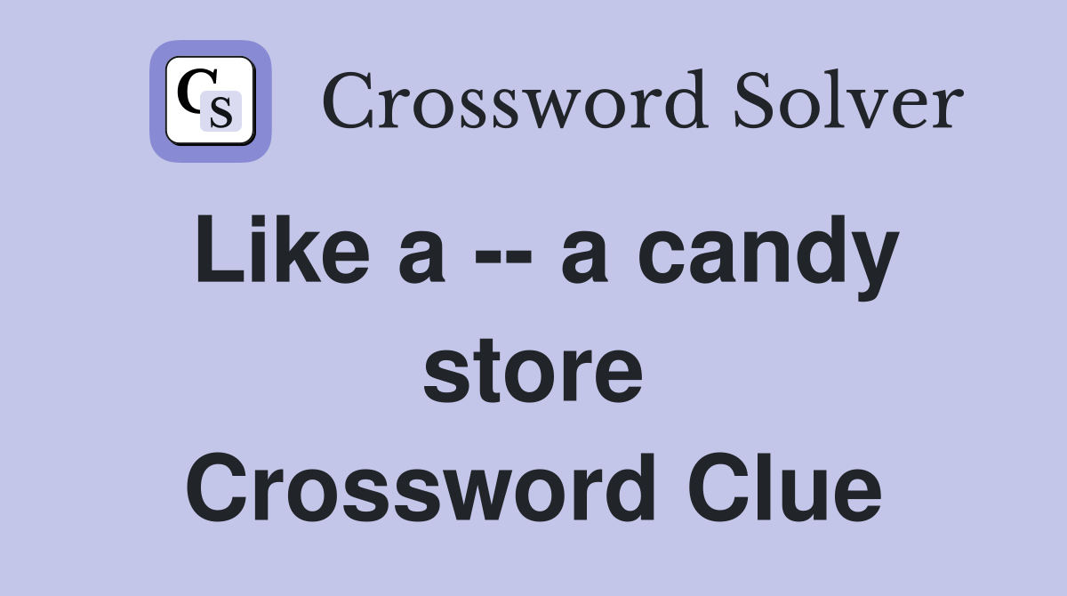 Like a -- a candy store Crossword Clue