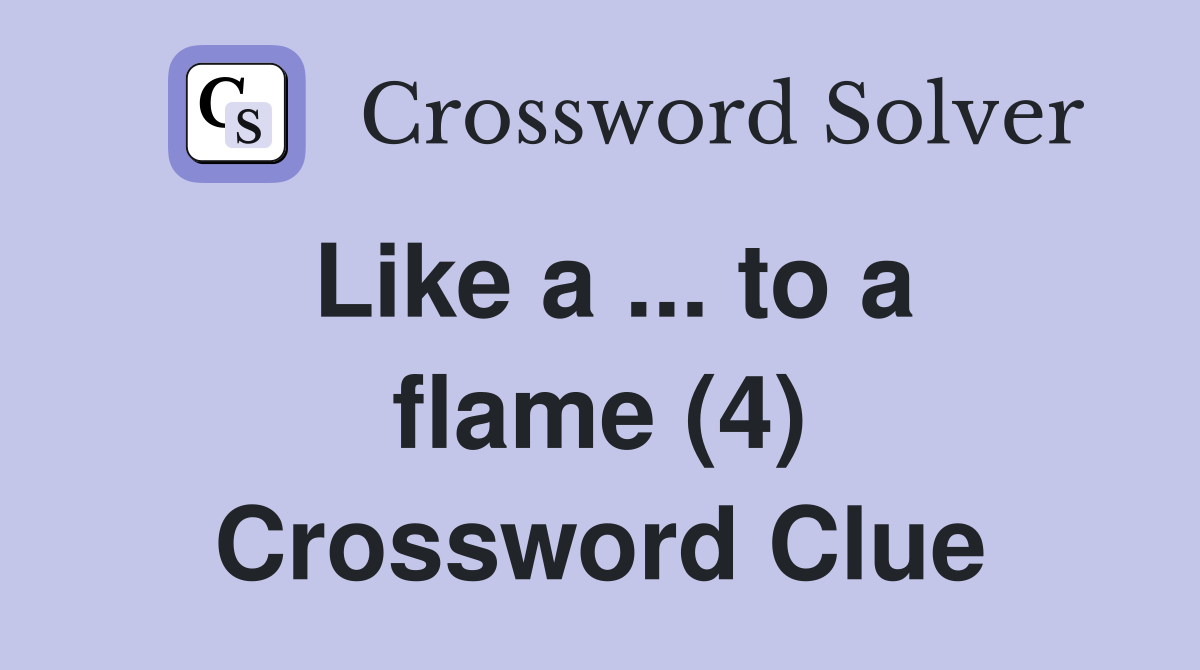 Like a ... to a flame (4) Crossword Clue