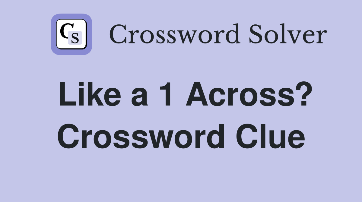 Like a 1 Across? Crossword Clue