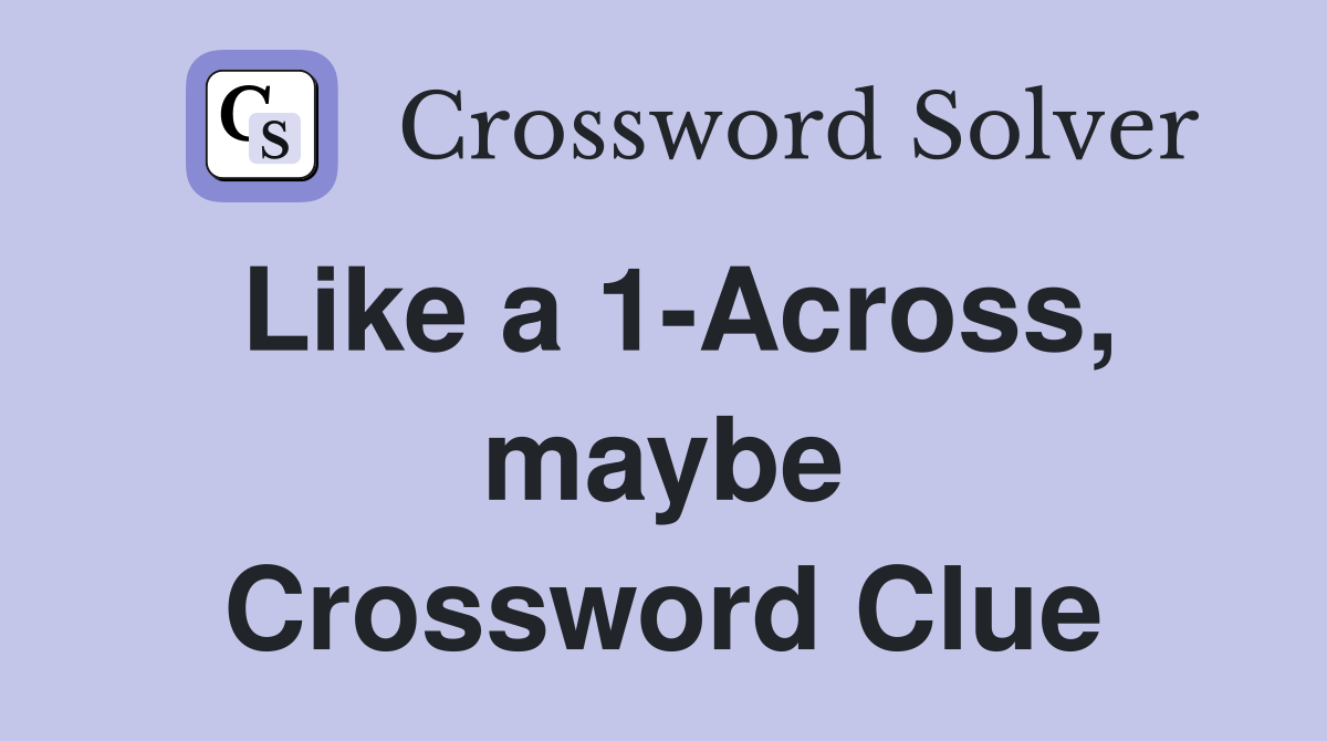 Like a 1-Across, maybe Crossword Clue