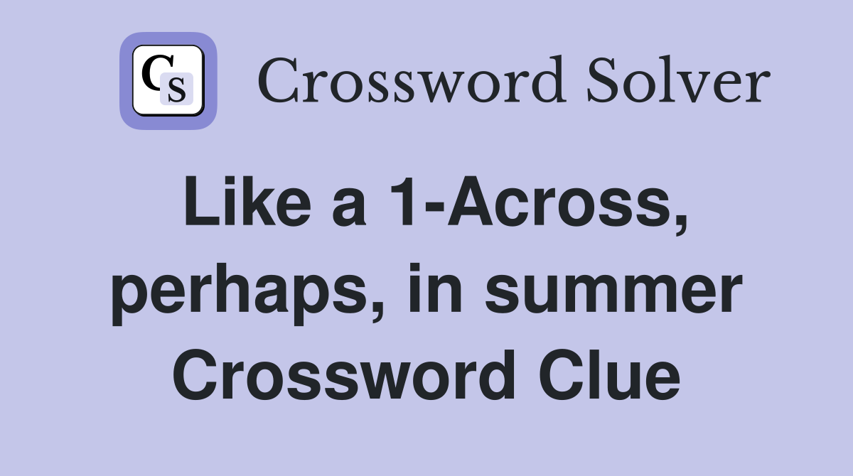 Like a 1-Across, perhaps, in summer Crossword Clue