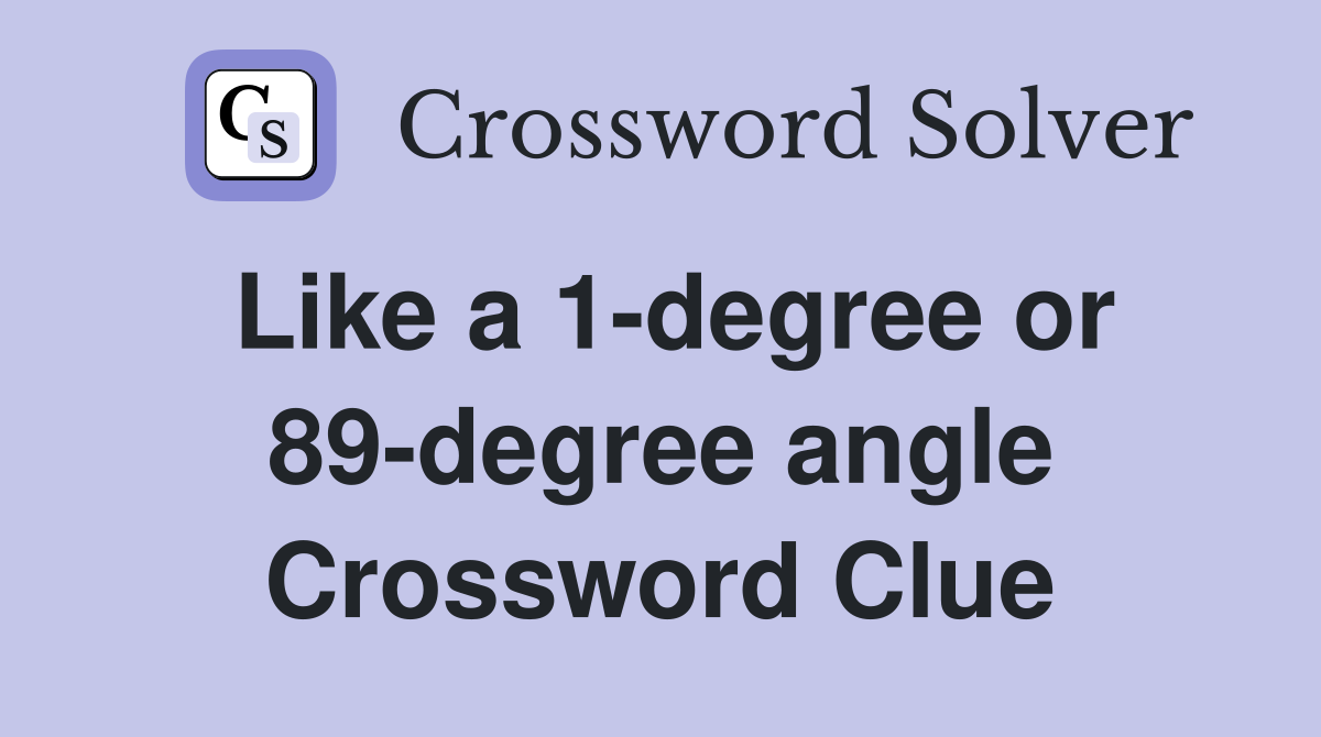 Like a 1-degree or 89-degree angle Crossword Clue