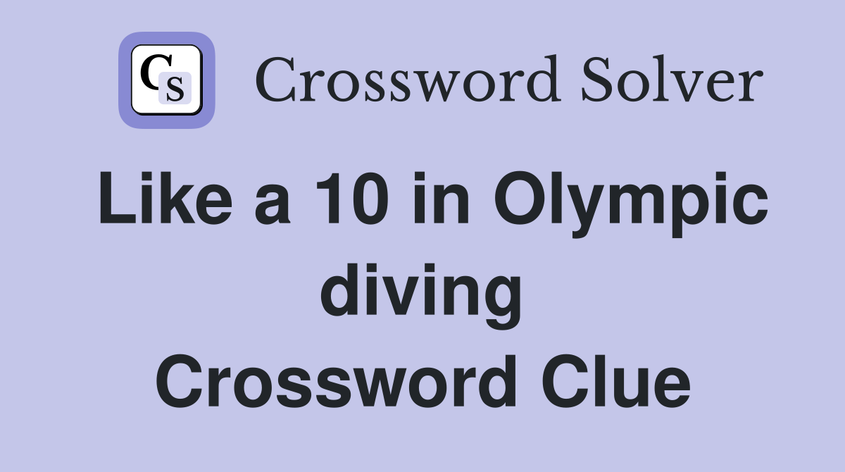 Like a 10 in Olympic diving Crossword Clue