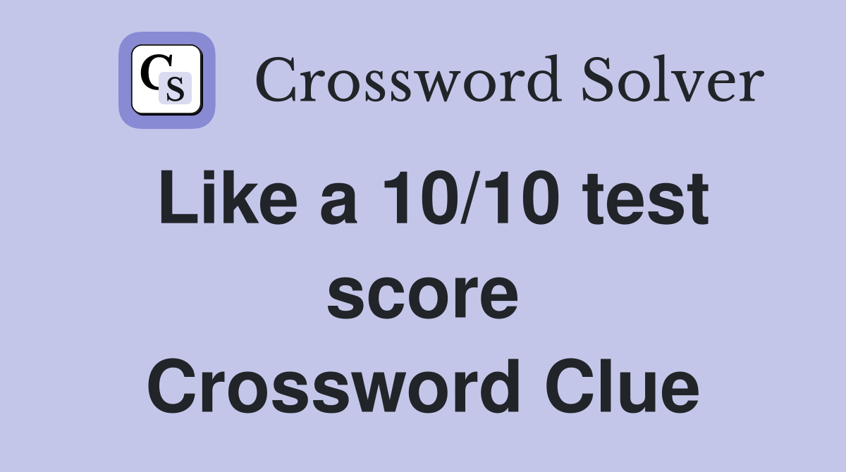 Like a 10/10 test score Crossword Clue