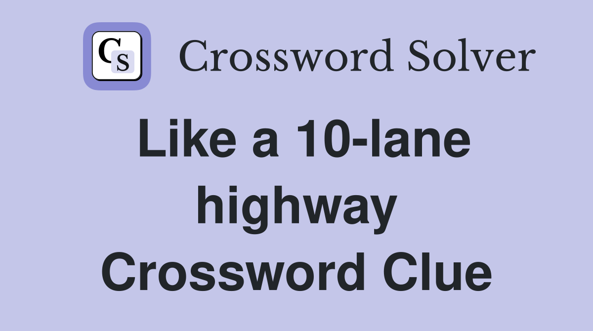 Like a 10-lane highway Crossword Clue