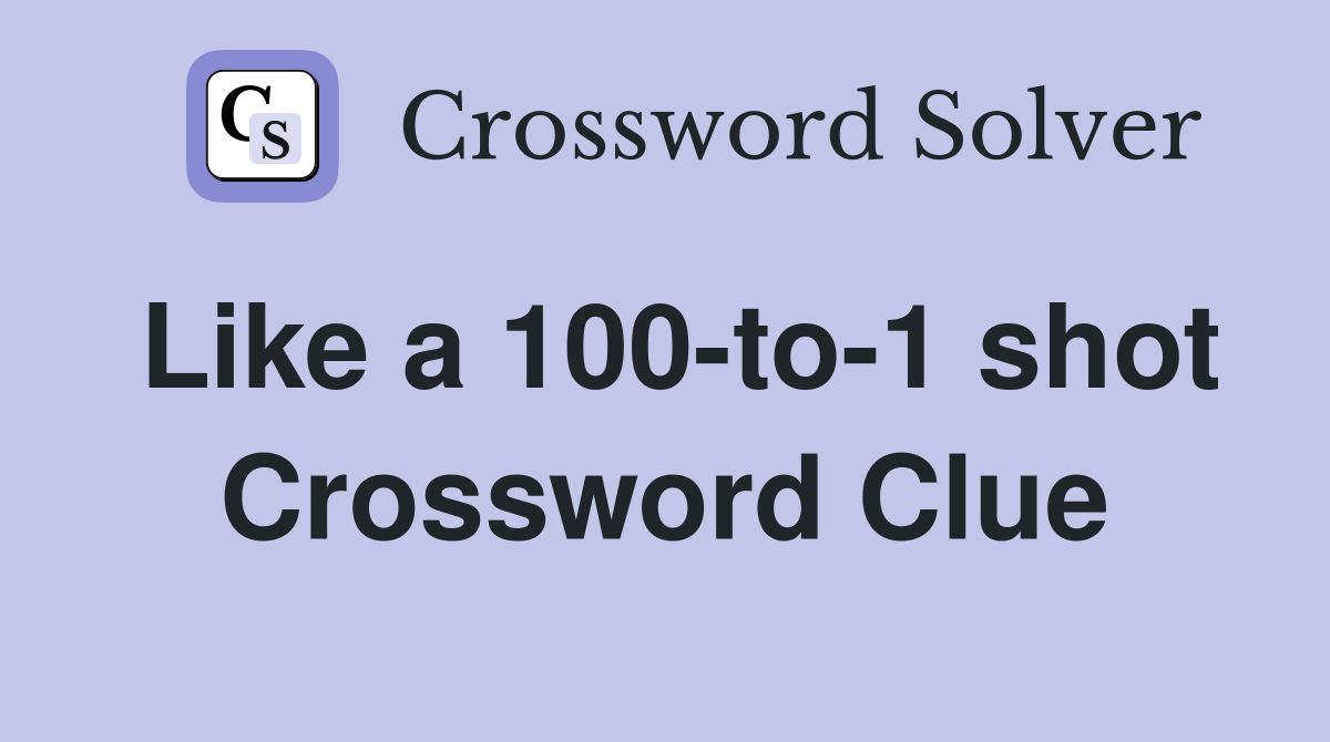 Like a 100-to-1 shot Crossword Clue