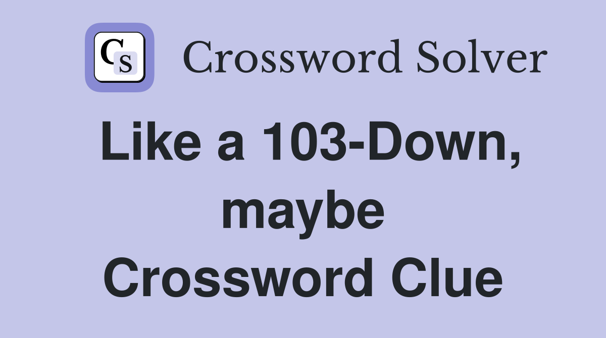 Like a 103-Down, maybe Crossword Clue