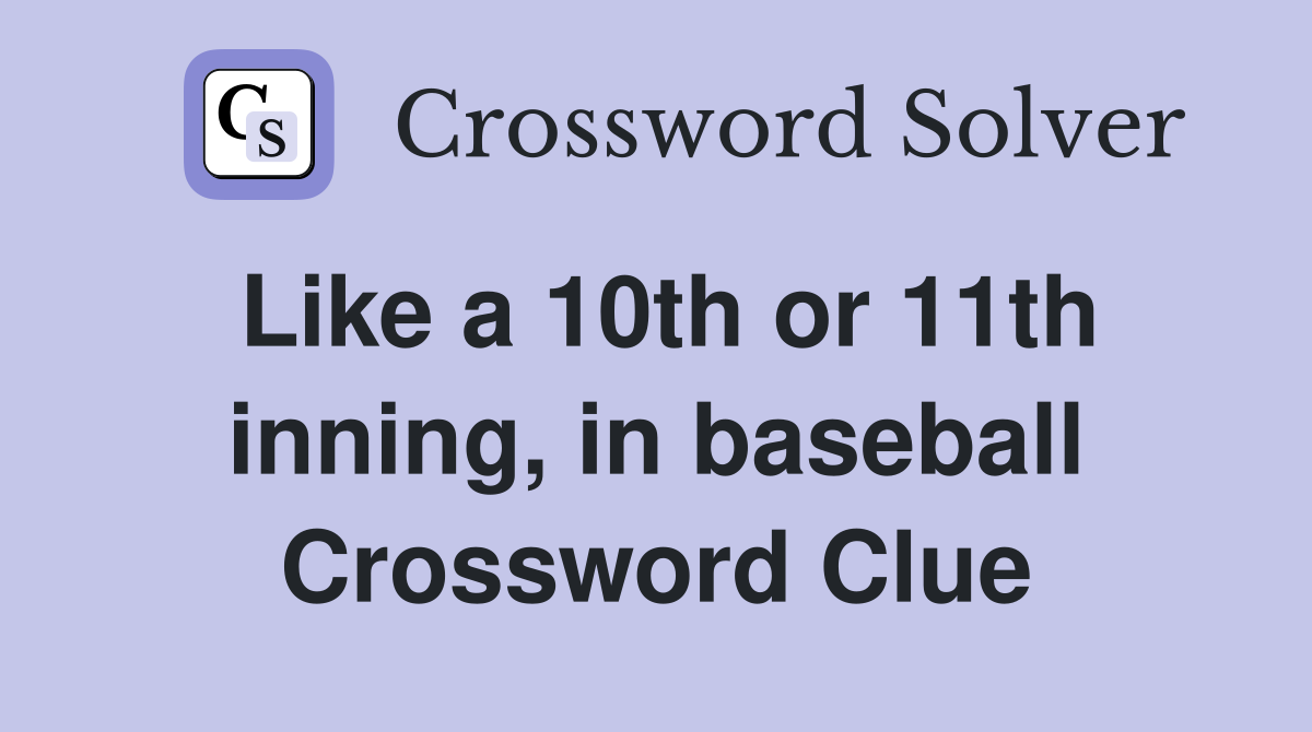 Like a 10th or 11th inning, in baseball Crossword Clue