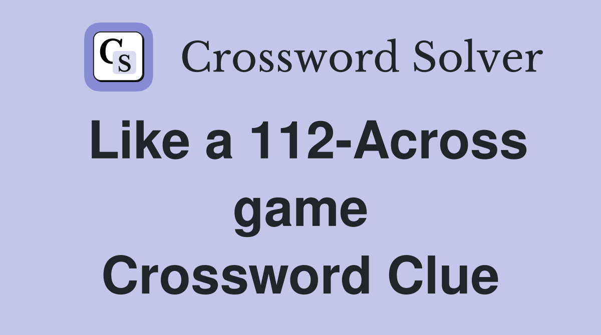 Like a 112-Across game Crossword Clue