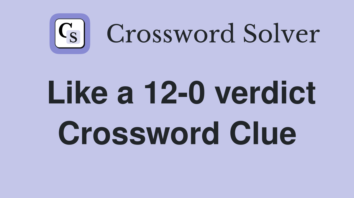 Like a 12-0 verdict Crossword Clue