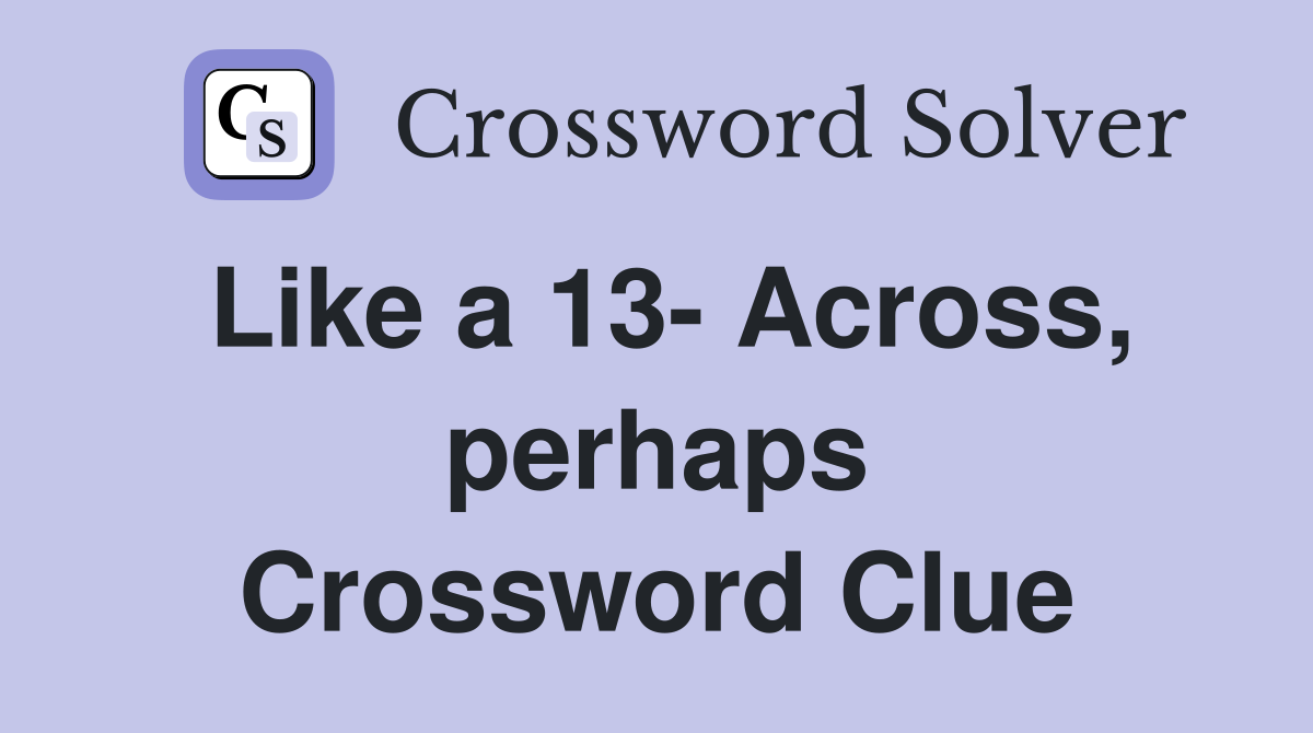 Like a 13- Across, perhaps Crossword Clue