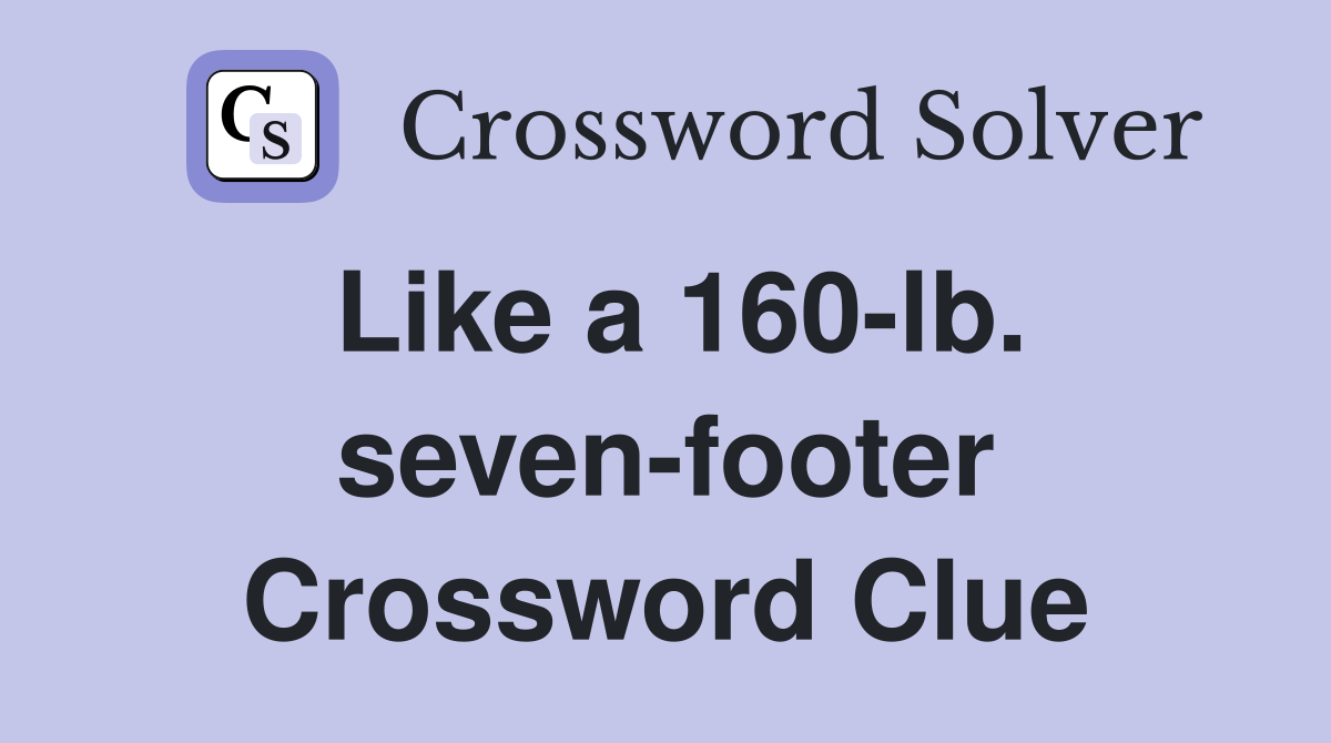 Like a 160-lb. seven-footer Crossword Clue
