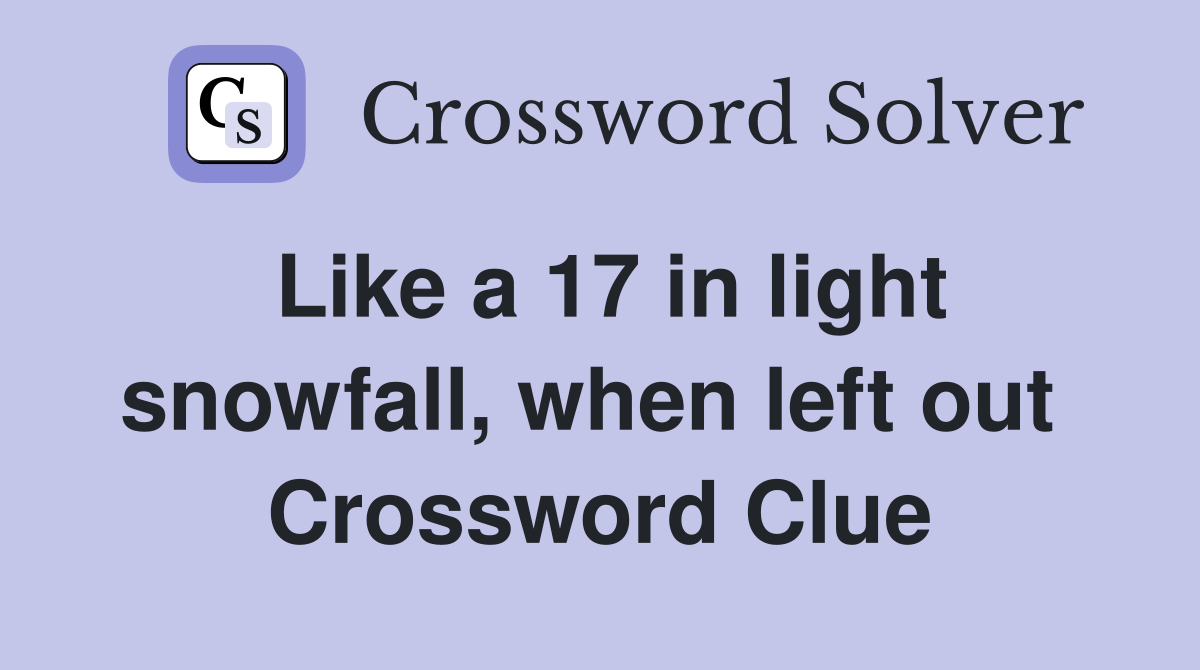 Like a 17 in light snowfall, when left out  Crossword Clue