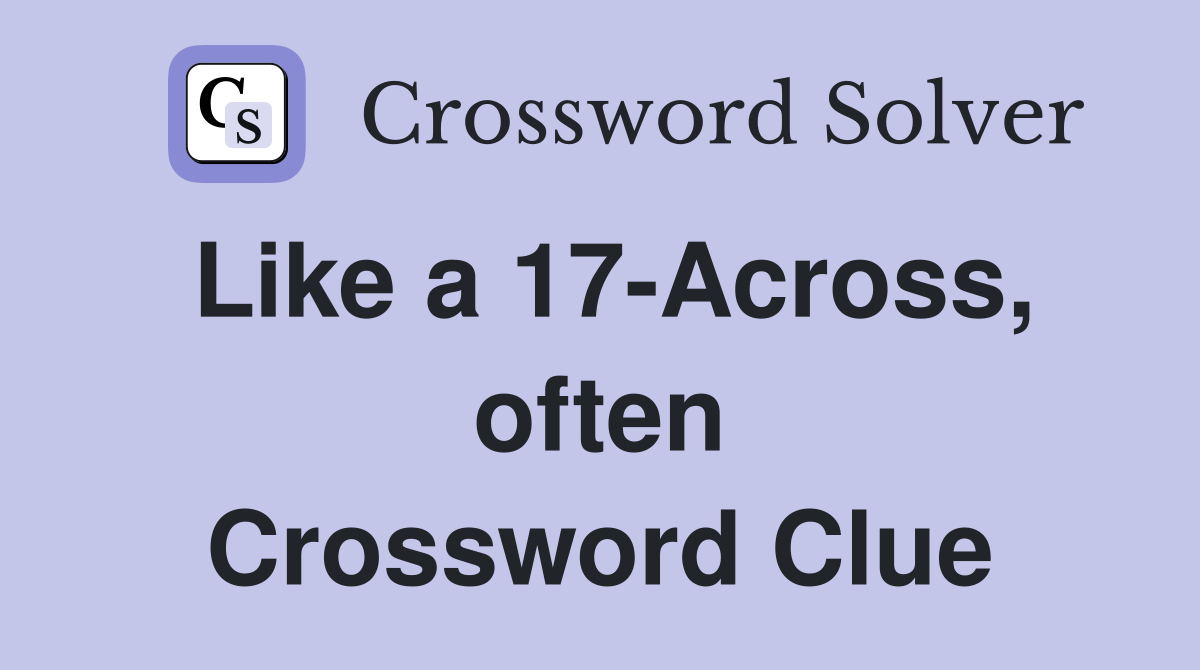 Like a 17-Across, often Crossword Clue