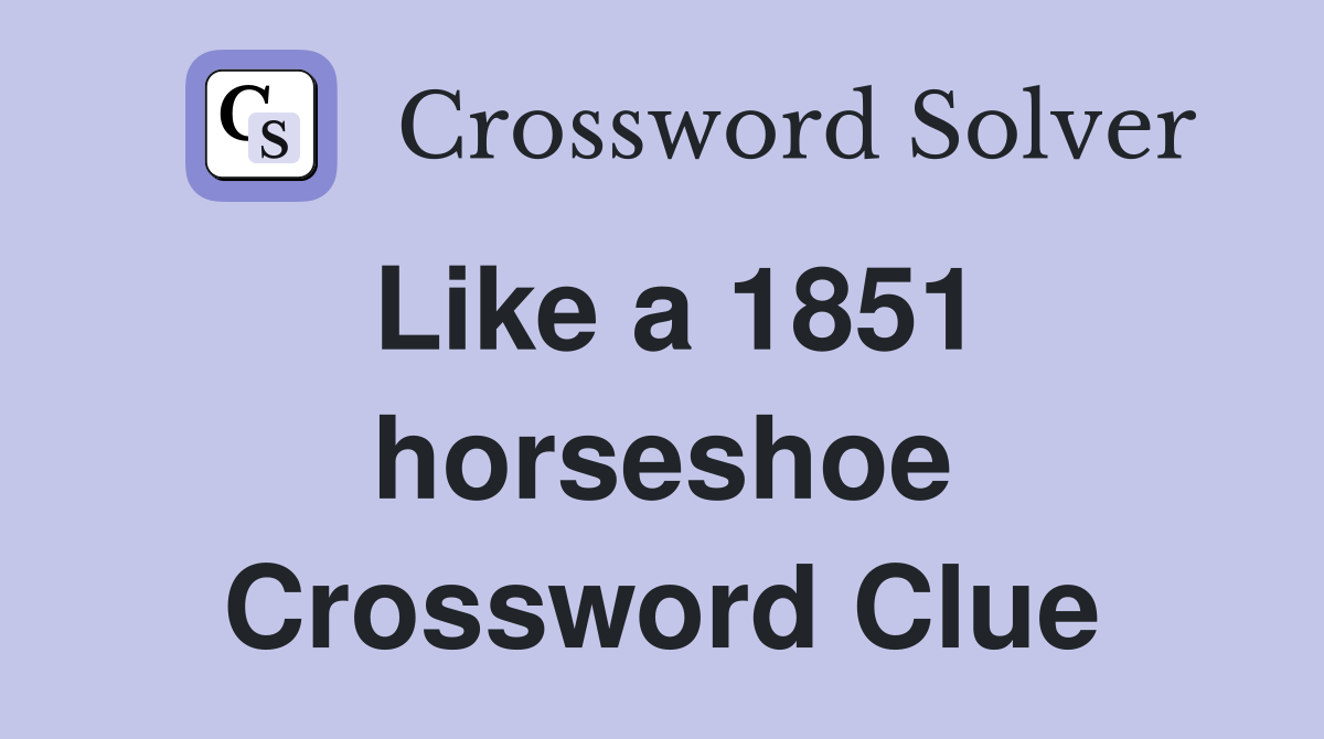 Like a 1851 horseshoe Crossword Clue