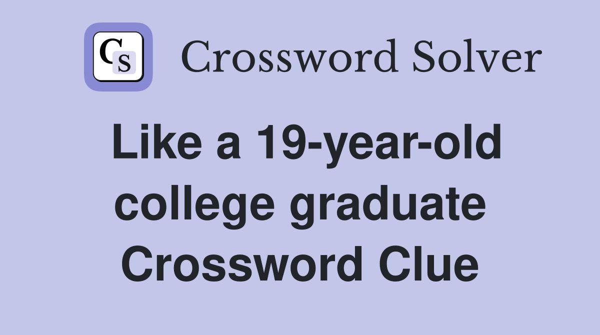 Like a 19-year-old college graduate Crossword Clue