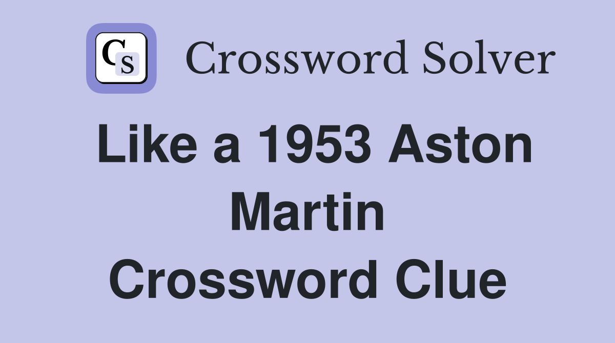 Like a 1953 Aston Martin Crossword Clue