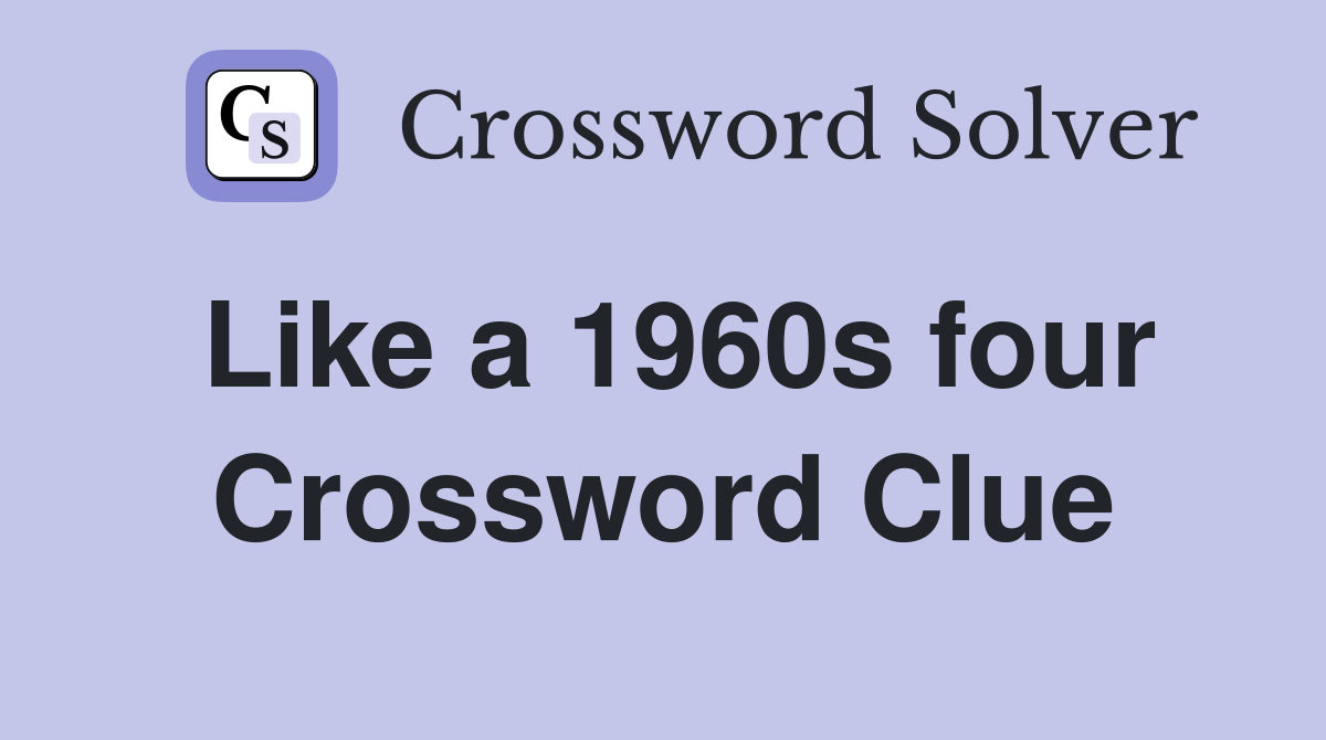 Like a 1960s four Crossword Clue