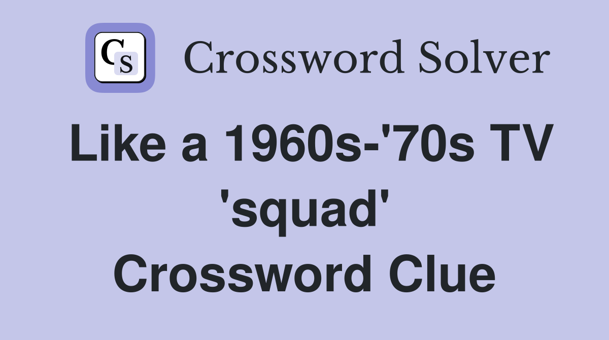 Like a 1960s-'70s TV 'squad' Crossword Clue