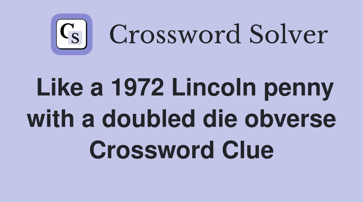 Like a 1972 Lincoln penny with a doubled die obverse Crossword Clue