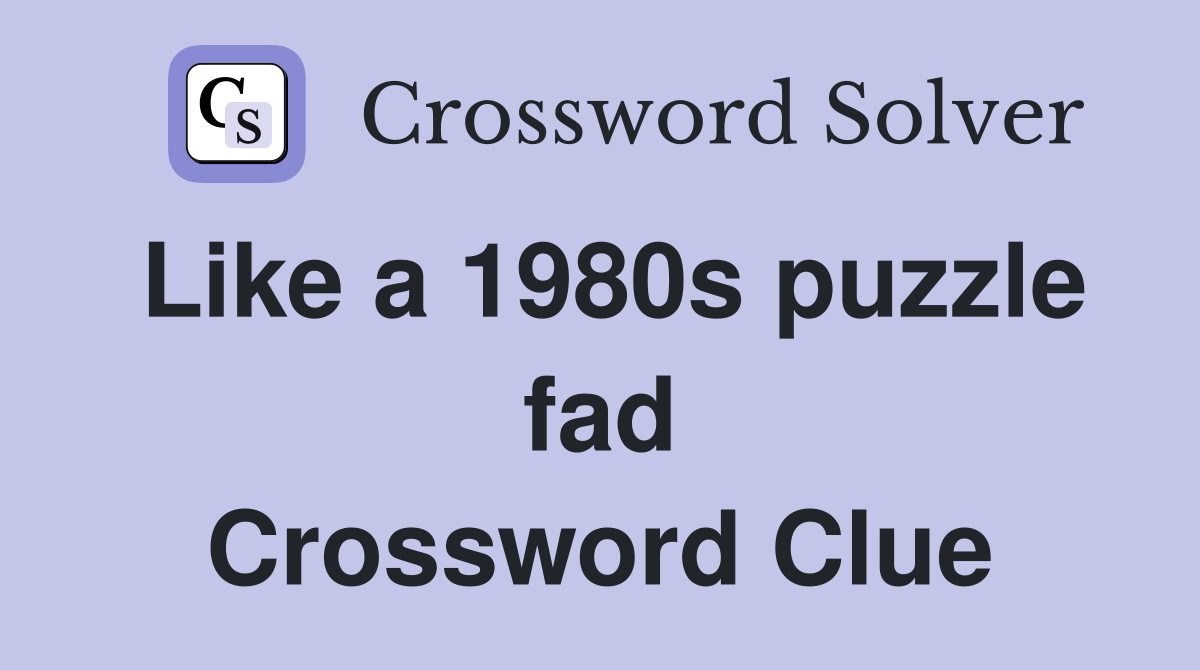 Like a 1980s puzzle fad Crossword Clue