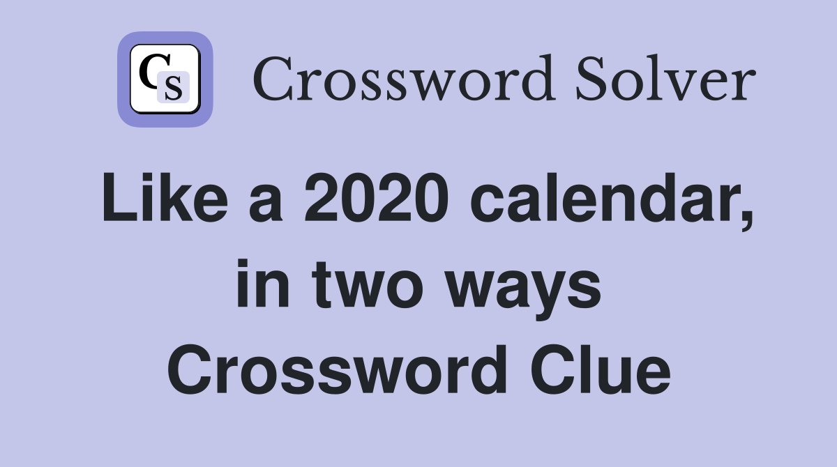 Like a 2020 calendar, in two ways Crossword Clue