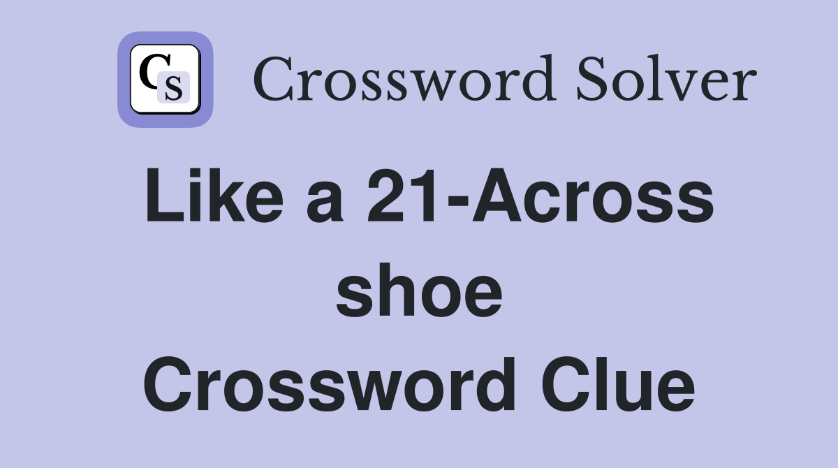 Like a 21-Across shoe Crossword Clue