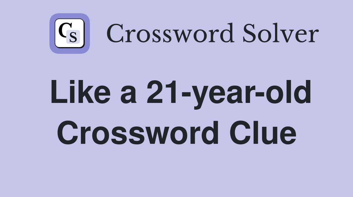 Like a 21-year-old Crossword Clue