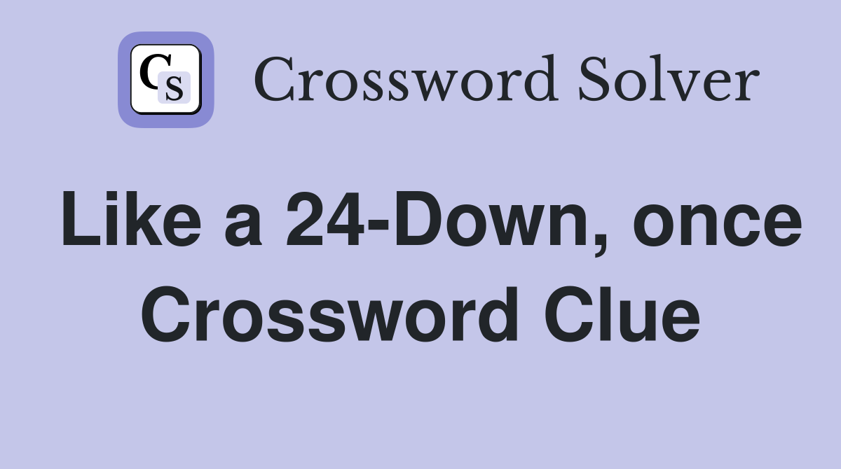 Like a 24-Down, once Crossword Clue