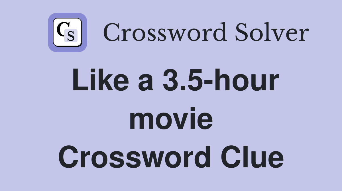 Like a 3.5-hour movie Crossword Clue