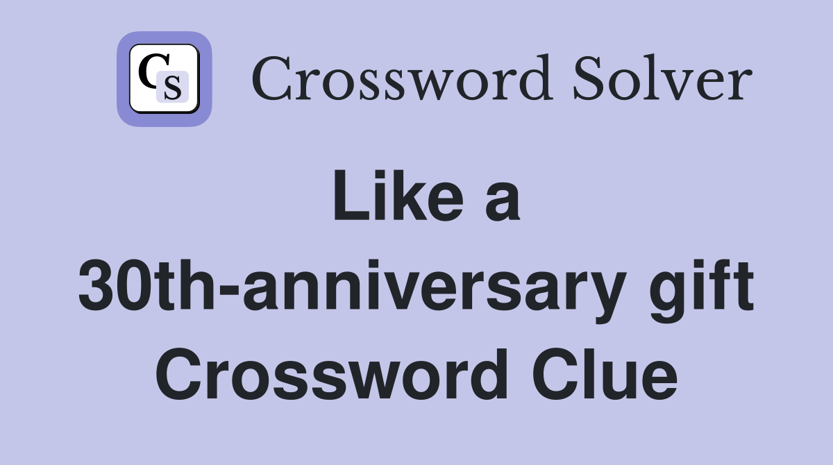 Like a 30th-anniversary gift Crossword Clue