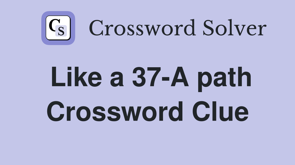 Like a 37-A path Crossword Clue