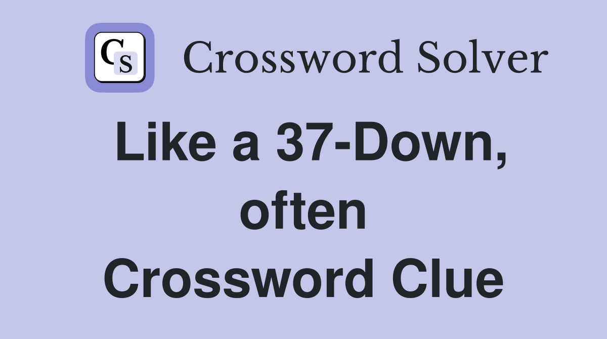 Like a 37-Down, often Crossword Clue
