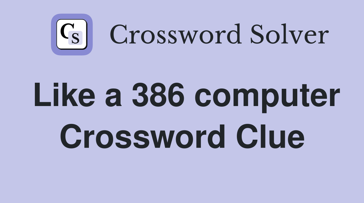 Like a 386 computer Crossword Clue