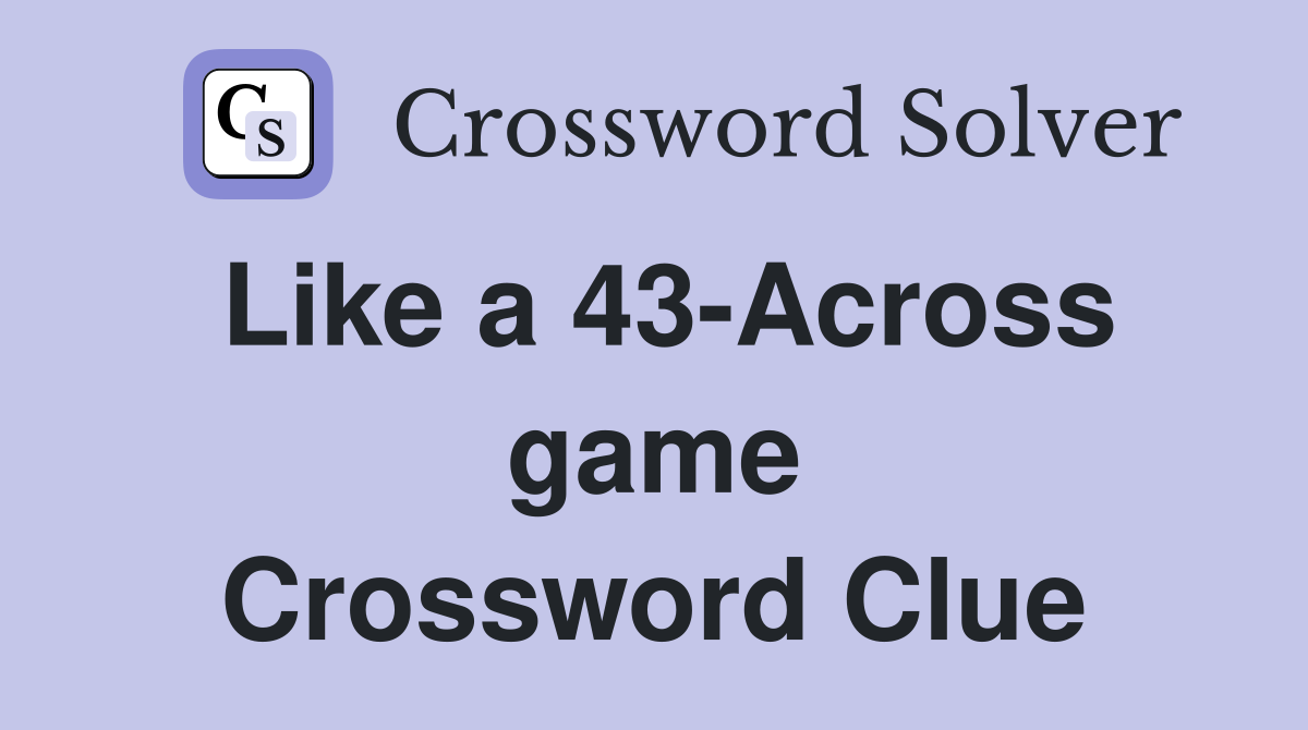 Like a 43-Across game Crossword Clue