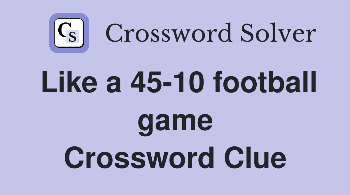 Like a 45-10 football game Crossword Clue