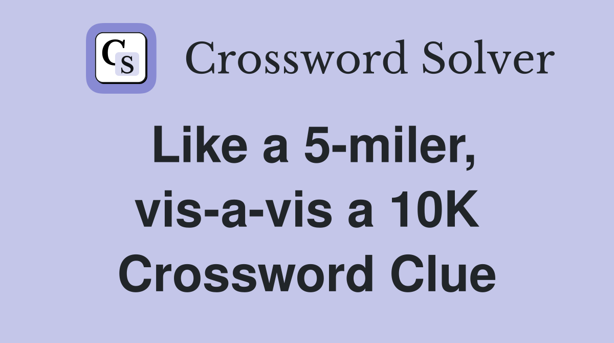 Like a 5-miler, vis-a-vis a 10K Crossword Clue