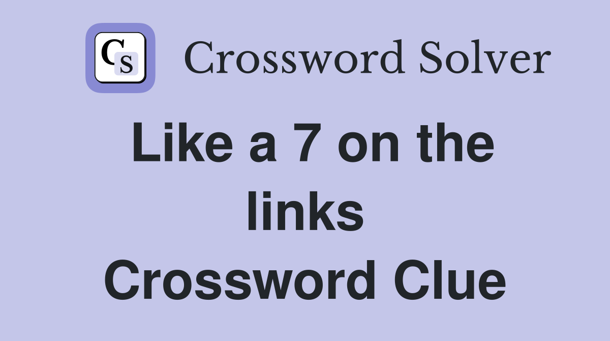 Like a 7 on the links Crossword Clue