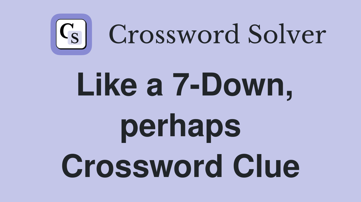 Like a 7-Down, perhaps Crossword Clue