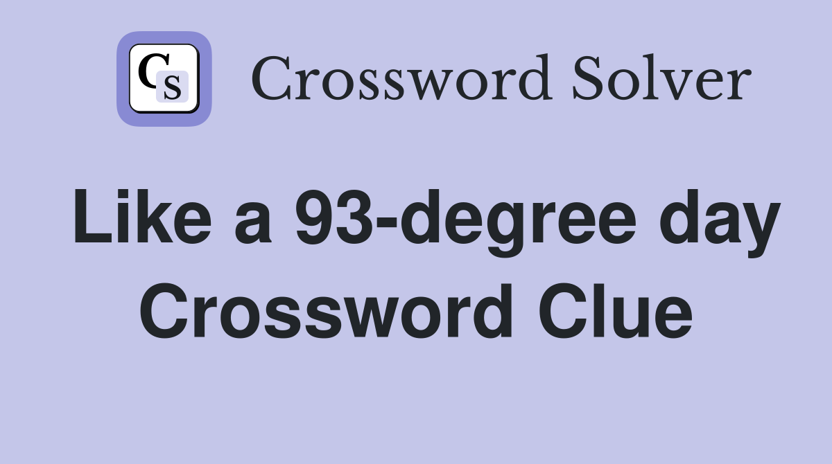 Like a 93-degree day Crossword Clue