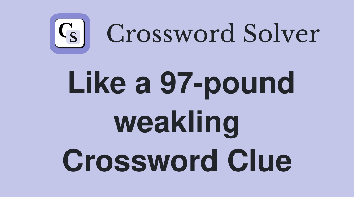 Like a 97-pound weakling Crossword Clue
