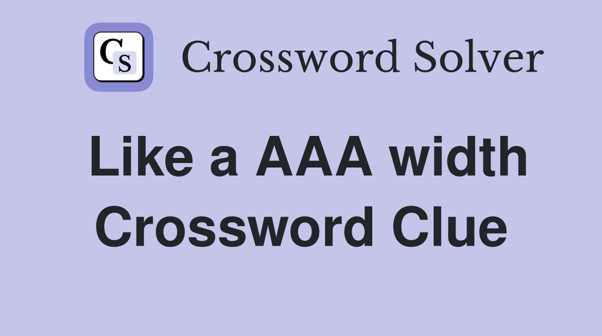 Like a AAA width Crossword Clue