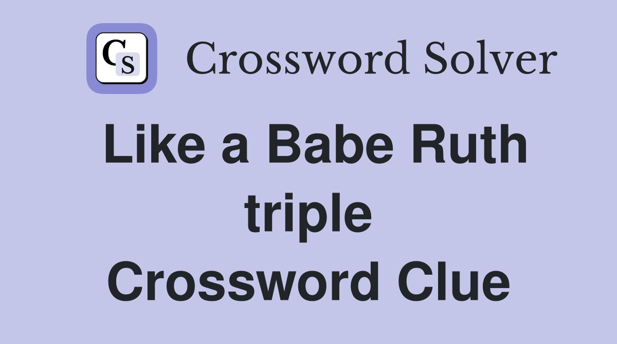 Like a Babe Ruth triple Crossword Clue