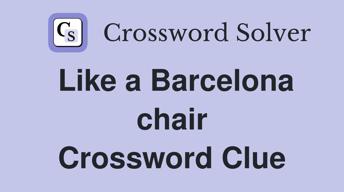 Like a Barcelona chair Crossword Clue