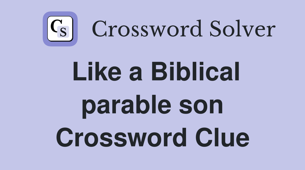 Like a Biblical parable son Crossword Clue